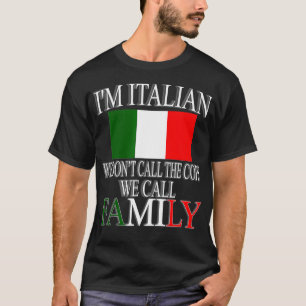 Im A Italian We Dont Call The Cops We Call Family  T-Shirt