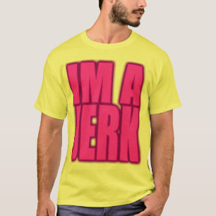 IM A JERK jerkin jerking jerk dance T-Shirt