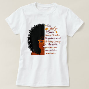 i'm A July queen I have 3 sides Birthday Woman T-Shirt