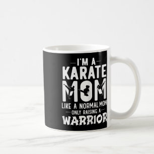 I'm A Karate Mum Like A Normal Mum Only Raising A Coffee Mug