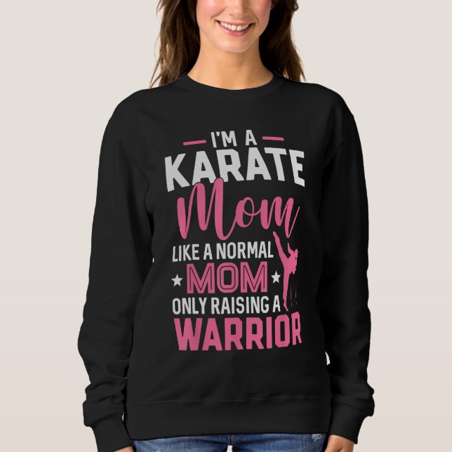 I'm A Karate Mum Like A Normal Mum Only Raising A  Sweatshirt (Front)