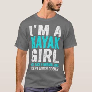 Im A Kayak Girl Just Like A Normal Girl Except Muc T-Shirt