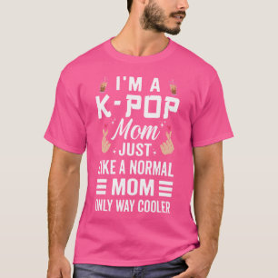 I'M A Kpop Mum Just Like A Normal Mum Korean K-Pop T-Shirt