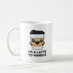 I'm A Latte To Handle Sassy Coffee Pun Coffee Mug