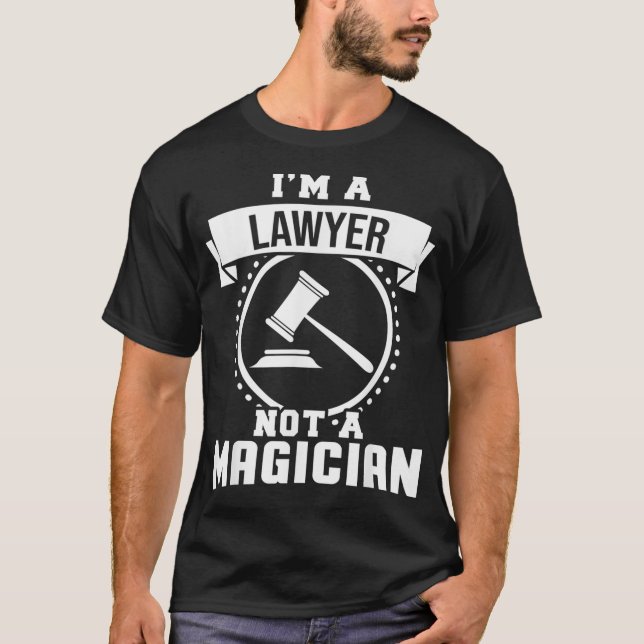 Im A Lawyer Not A Magician Gift Funny Lawyer Gifts T-Shirt (Front)