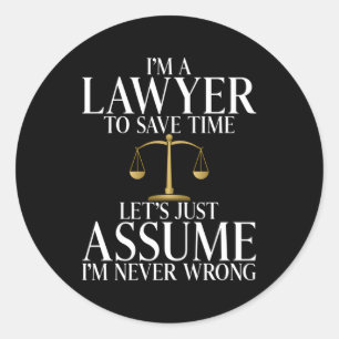 Im A Lawyer To Save Time Lets Assume Im Never Wron Classic Round Sticker