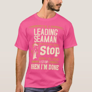 I'M A Leading Seaman I Don'T Stop T-Shirt