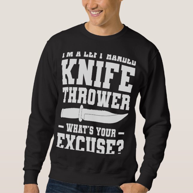 I'm A Left Handed Knife Thrower What's Your Excuse Sweatshirt (Front)