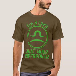 Im a libra what your superpower libra zodiac sign T-Shirt