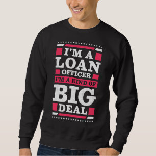 I'm A Loan Officer I'm A Kind Of Big Deal Mortgage Sweatshirt