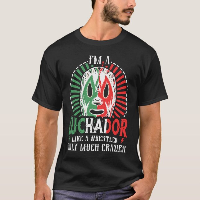 I'm A Luchador Like A Wrestler Only Much Crazier L T-Shirt (Front)