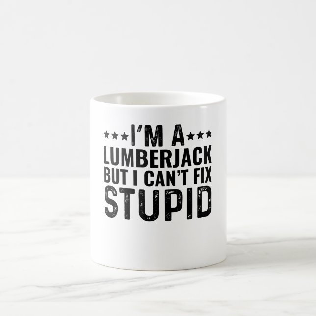 I'M A Lumberjack But I Can't Fix Stupid Coffee Mug (Center)
