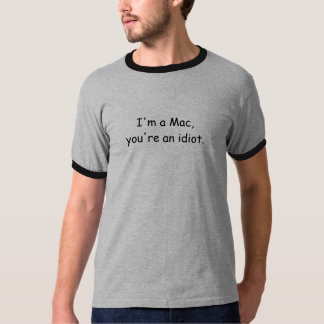 I'm a Mac, you're an idiot. T-Shirt