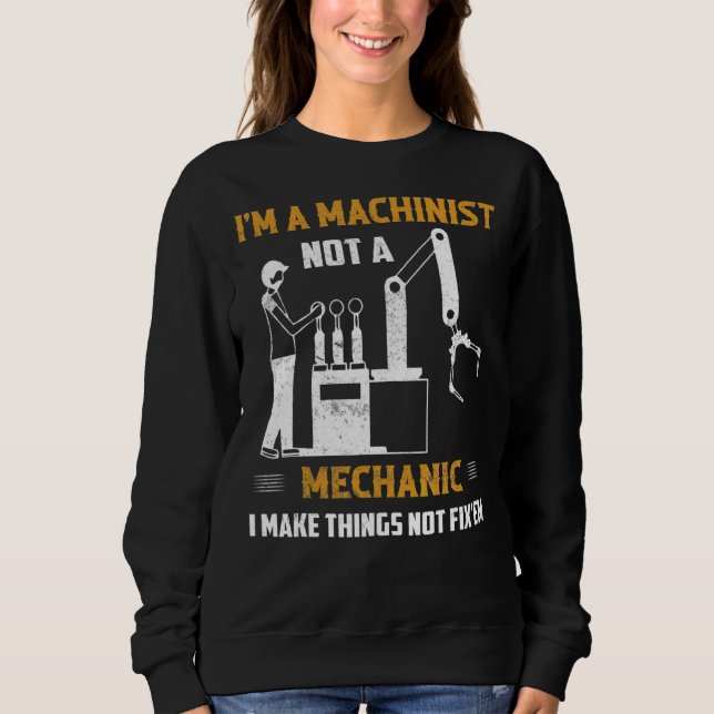 I'm A Machinist Not A Mechanic Cnc Operator Sweatshirt (Front)