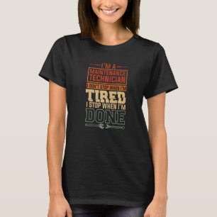 I'm A Maintenance Technician I Don't Stop When I'm T-Shirt