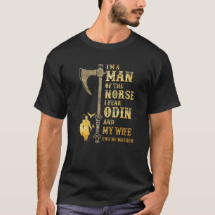 I'm A Man Of The Norse I Fear Odin And My Wife T-Shirt