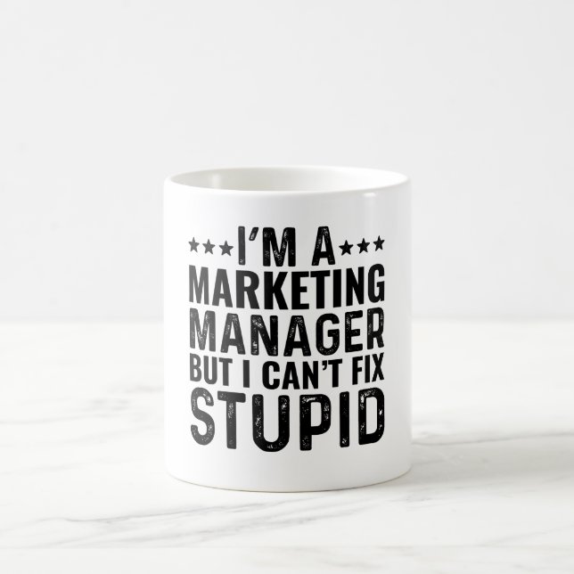I'M A Marketing Manager But I Can't Fix Stupid Coffee Mug (Center)