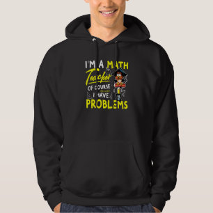 Im A Math Teacher Of Course I Have Problems 3 Hoodie