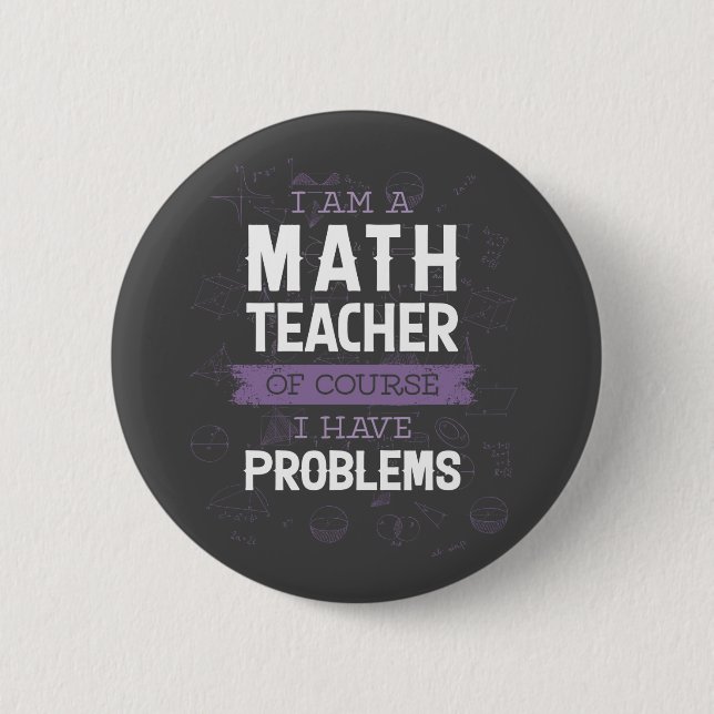 I'm a Math Teacher, Of Course I have Problems 6 Cm Round Badge (Front)