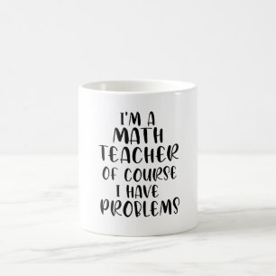 Im A Math Teacher Of Course I Have Problems Coffee Mug