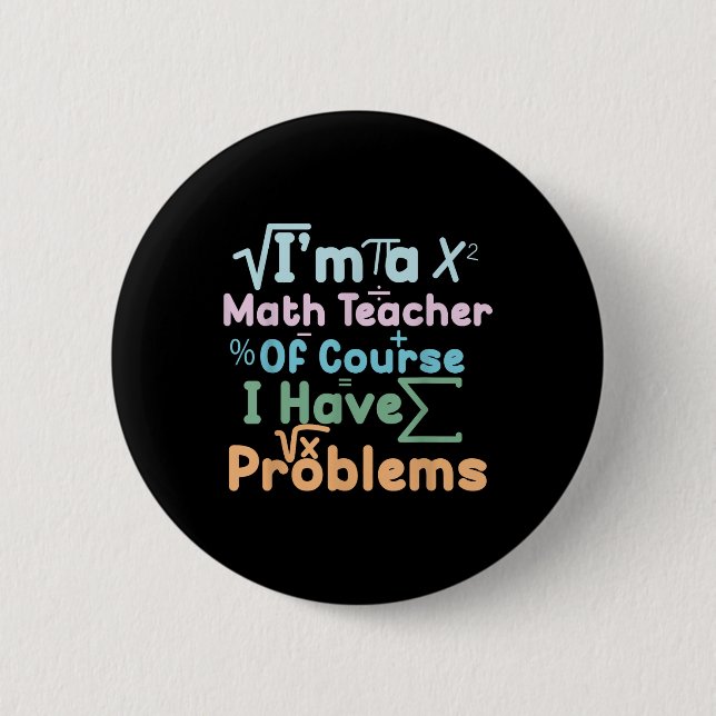 Im A Math Teacher Of Course I Have Problems Funny  6 Cm Round Badge (Front)