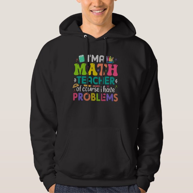 I'm A Math Teacher Of Course I Have Problems Funny Hoodie (Front)