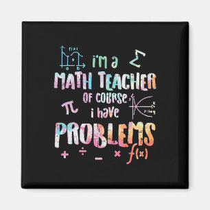 Im A Math Teacher Of Course I Have Problems Funny  Magnet
