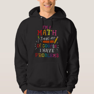 I'm A Math Teacher Of Course I Have Problems Math  Hoodie
