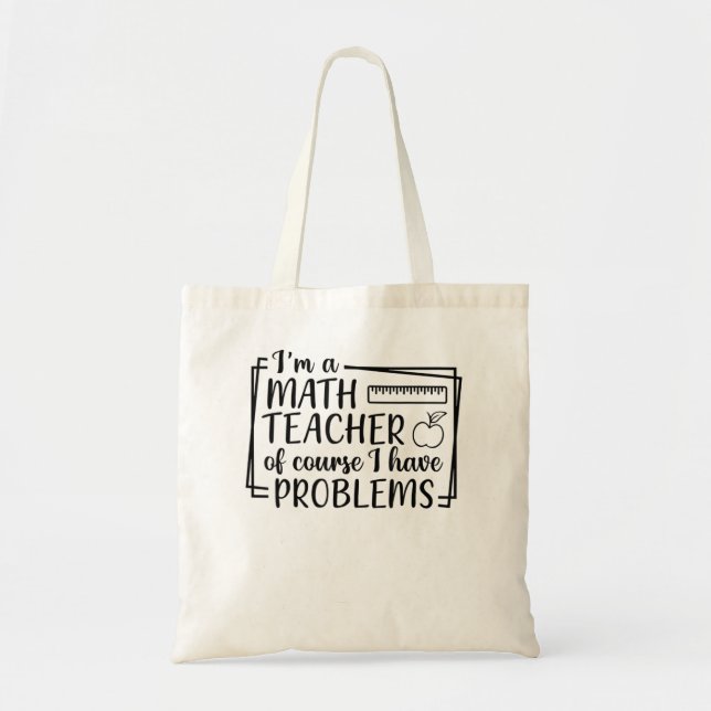 I'm A Math Teacher Of Course I Have Problems Math  Tote Bag (Front)
