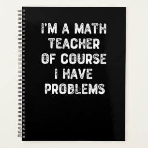 I'm a Math Teacher Of Course I Have Problems Planner