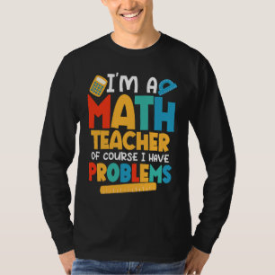 I'm A Math Teacher Of Course I Have Problems Schoo T-Shirt