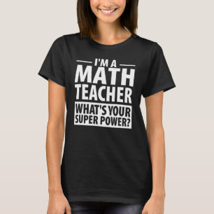 I'm A Math Teacher What's Your Super Power Teacher T-Shirt