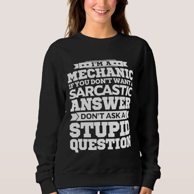 Im A Mechanic Dont Ask Stupid Question Sarcastic Sweatshirt (Front)