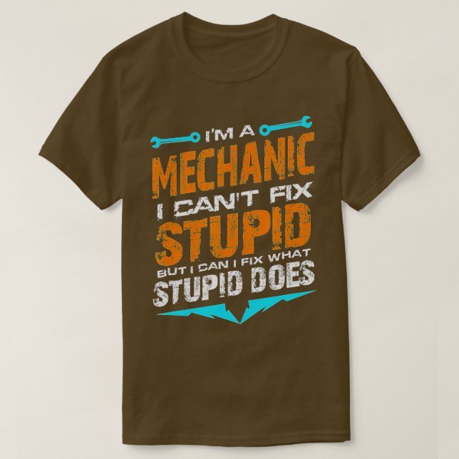 Im a Mechanic I Cant Fix Stupid Auto Engine Techni T-Shirt (Design Front)
