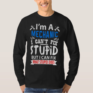 I'm A Mechanic I Can't Fix Stupid But I Fix What S T-Shirt