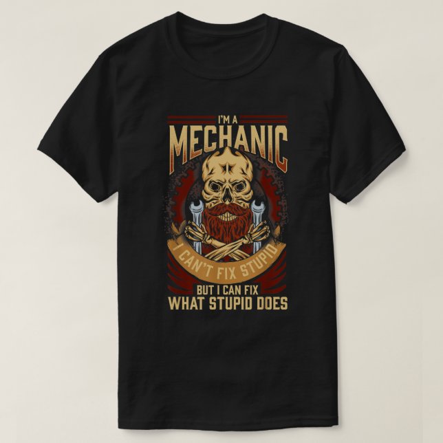 I'm a Mechanic I Can't Fix Stupid T-Shirt (Design Front)
