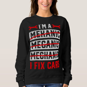 I'm A Mechanic I Fix Cars Automotive Auto Mechan Sweatshirt