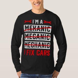 I'm A Mechanic I Fix Cars   Automotive Auto Mechan T-Shirt