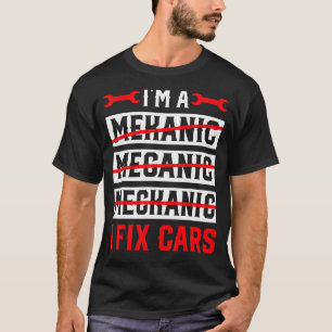 I'm A Mechanic I Fix Cars Automotive Auto Mechan T-Shirt