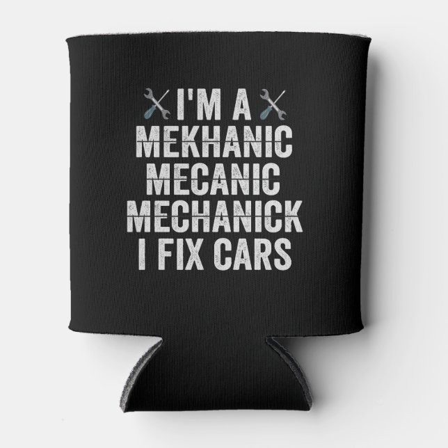 I'm a Mechanic Mekanic I Fix Cars Funny Repairman  Can Cooler (Front)