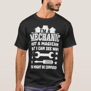 I'm a mechanic not a magician T-Shirt