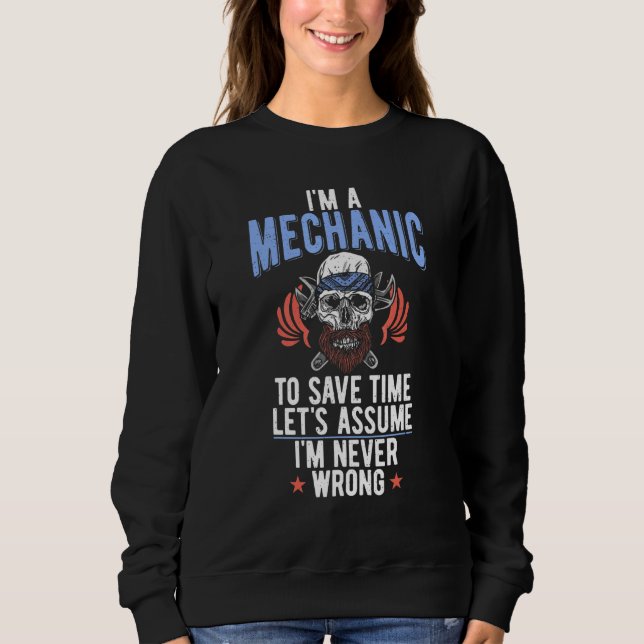 Im A Mechanic To Save Time Lets Assume Im Never Wr Sweatshirt (Front)
