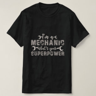 I'm a Mechanic What's Your Superpower  T-Shirt