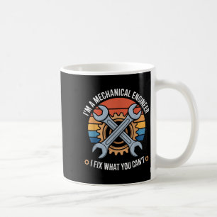 I'm A Mechanical Engineer I Fix What You Can't  Coffee Mug