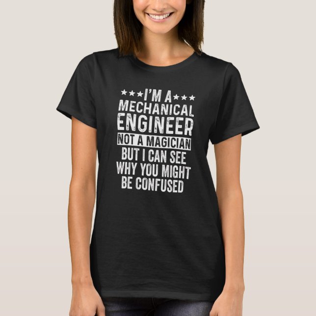 I'm A Mechanical Engineer Not A Magician  Engineer T-Shirt (Front)