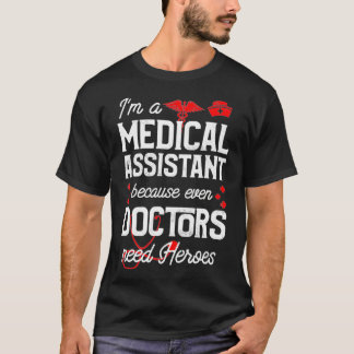 I'm A Medical Assistant Because Even Doctors Need T-Shirt