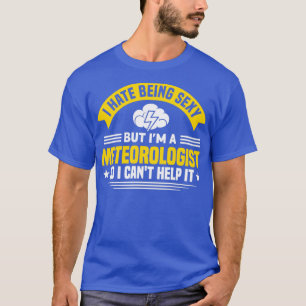 Im A Meteorologist So I Cant Help It Meteorologist T-Shirt