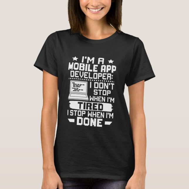 I'm A Mobile App Developer I Don't Stop When I'm T T-Shirt (Front)