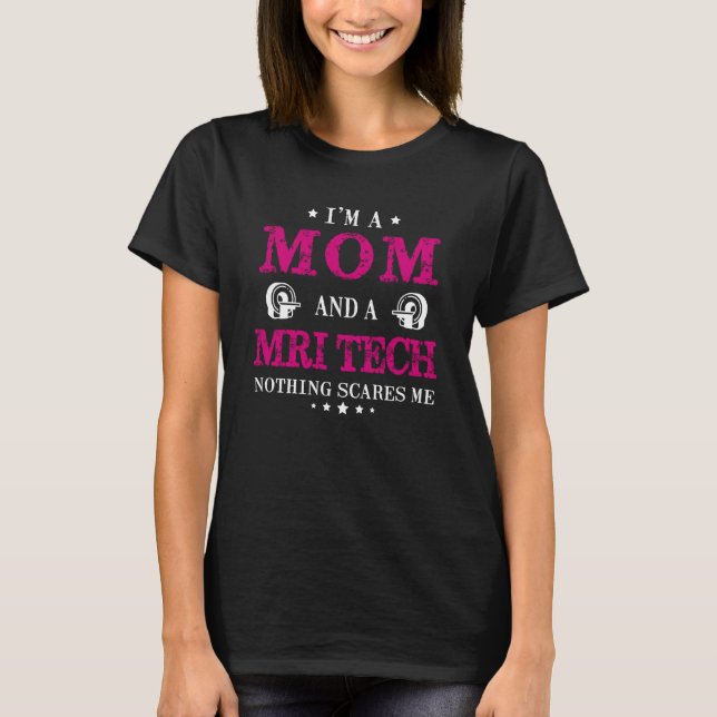 I'm A Mom And A MRI Tech Nothing Scares Me Radiolo T-Shirt (Front)