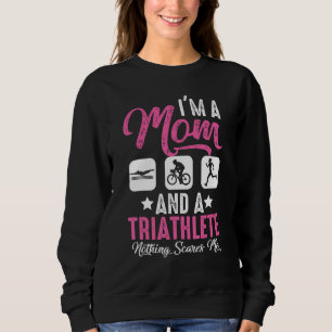 I'm A Mom And A Triathlete Nothing Scares Me Triat Sweatshirt